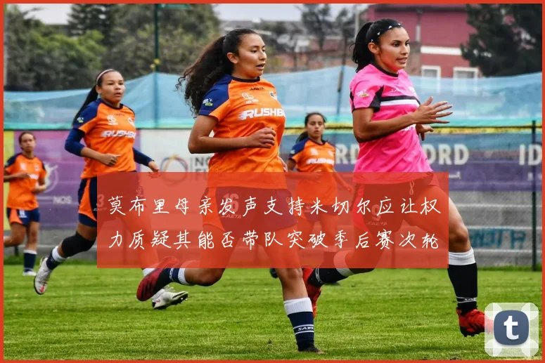 莫布里母亲发声支持米切尔应让权力质疑其能否带队突破季后赛次轮